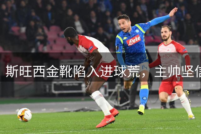 斯旺西金靴陷入进球荒，主帅坚信破门只是时间问题